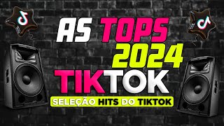 AS TOPS DO TIKTOK 2024  SELEÇÃO HITS TIKTOK 2024  AS MAIS TOCADAS DO TIK TOK 2024 [upl. by Klump]