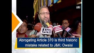 Abrogating Article 370 is third historic mistake related to JampK Owaisi [upl. by Townsend611]