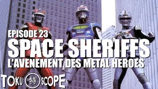 TOKU SCOPE  23  SPACE SHERIFFS LAVENEMENT DES METAL HEROES [upl. by Chapnick]