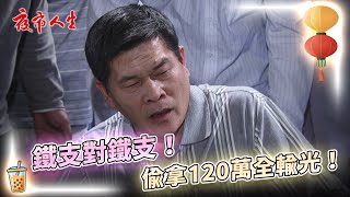 《夜市人生》鐵支對鐵支！偷拿120萬全輸光！EP26 夜市人生 澎恰恰 高欣欣 [upl. by Rickert]