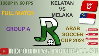 KELATAN VS MELAKA  ARAB SOCCER CUP 2024  5 OCT  STADIUM HANG TUAH [upl. by Kam692]