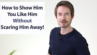 How to Show Him You LIKE Him Without SCARING Him Away Formula [upl. by Bab]