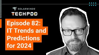 IT Trends and Predictions for 2024 — SolarWinds TechPod 082 [upl. by Fernandez]