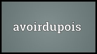 Avoirdupois Meaning [upl. by Oirottiv725]