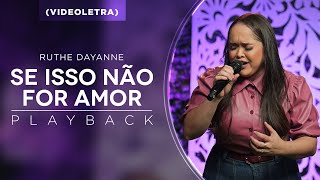 Ruthe Dayanne  Se Isso Não For Amor  Playback Viodeletra [upl. by Acimad]