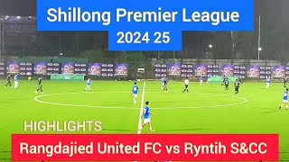 Shillong Premier League 2024 25 Rangdajied United FC vs Ryntih SampCC Match Highlights [upl. by Gerger]