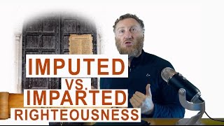 Imputed vs Imparted Righteousness [upl. by Morehouse]