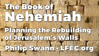 The Book of Nehemiah  Sermon 2 Planning the rebuilding of Jerusalem’s Walls • Philip Swann [upl. by Suchta533]