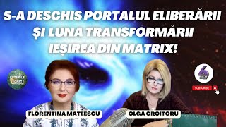 SA DESCHIS PORTALUL ELIBERĂRII ȘI LUNA TRANSFORMĂRII  IEȘIREA DIN MATRIX  CU FLORENTINA MATEESCU [upl. by Ellett]