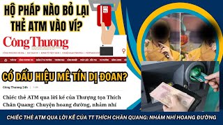 Báo Công Thương nói thẳng về chuyện thẻ ATM qua lời kể của TT Thích Chân Quang [upl. by Cotterell]