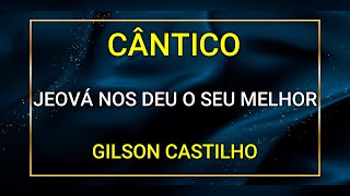 JEOVÁ NOS DEU O SEU MELHOR  GILSON CASTILHO [upl. by Sierra384]