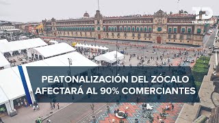 Peatonalización del Zócalo podría llevar a la quiebra a negocios del centro aseguran comerciantes [upl. by Loreen]