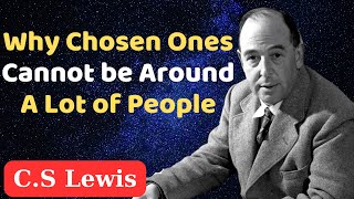 STOP WORRYING Why Chosen Ones Cannot be Around A Lot of People  CS Lewis [upl. by Ezana]