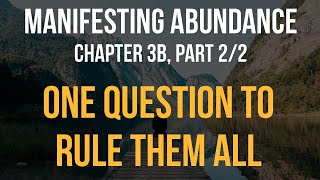 Manifesting Abundance  Chapter 3b 22 One Question To Rule Them All part 2 of 2 [upl. by Darnoc]