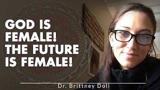 God Is Female The Future Is Female wellbeing potcast by Dr Brittney Doll [upl. by Aioj]