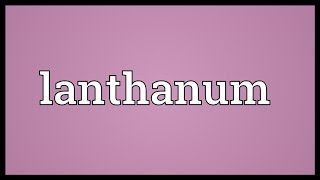 Lanthanum Meaning [upl. by Yraunaj]