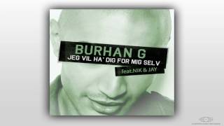 Burhan G  Jeg Vil Ha Dig For Mig Selv Feat Nik amp Jay [upl. by Neelya]