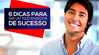 Como ser um televendedor de sucesso 6 dicas para sua carreira decolar [upl. by Wendel]