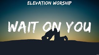 Elevation Worship Wait On You Lyrics Hillsong United Chris Tomlin Hillsong Young amp Free 5 [upl. by Suiratnod]