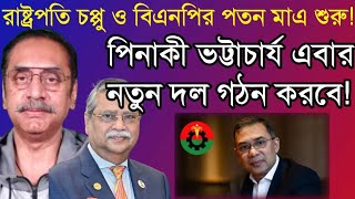 রাষ্ট্রপতি চপ্পু ও বিএনপির পতন মাএ শুরুপিনাকী ভট্টাচার্য এবার নতুন দল গঠন করবেpinaki Bhattacharya [upl. by Ycat]