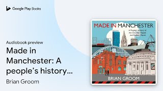 Made in Manchester A people’s history of the… by Brian Groom · Audiobook preview [upl. by Etireuqram112]