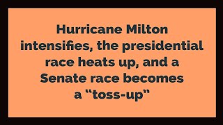 Hurricane Milton intensifies the presidential race heats up and a Senate race becomes a quottossupquot [upl. by Glen]