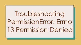 Troubleshooting PermissionError Errno 13 Permission Denied [upl. by Bert]