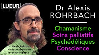 Dr Alexis Rohrbach Chamanisme Soins palliatifs Psychédéliques Conscience [upl. by Lacie]