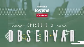 Websérie Jovens Braskem  Episódio 3 Observar [upl. by Inilahs]