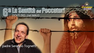 P Serafino Tognetti 6ª parte DOVÈ DIO nella sofferenza La Santità dei Peccatori [upl. by Ynetruoc744]