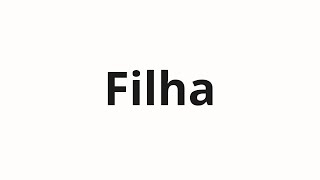 How to pronounce Filha [upl. by Elaweda]