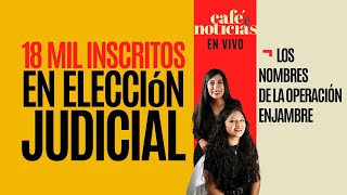 EnVivo CaféYNoticias¬ 18 mil inscritos en elección judicial ¬ Los nombres de la Operación Enjambre [upl. by Alehc]