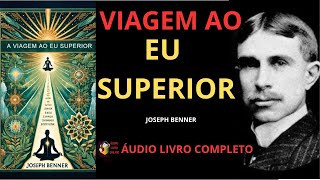 VIAGEM AO EU SUPERIOR  ÁUDIO LIVRO COMPLETO  JOSEPH BENNER [upl. by Esmerolda]