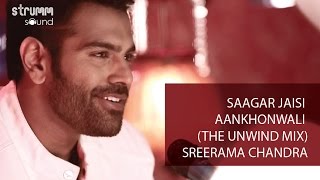 Saagar Jaisi Akhonwali The Unwind Mix I Sreerama Chandra [upl. by Fianna]