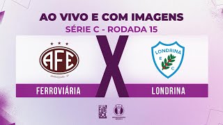 AO VIVO E COM IMAGENS FERROVIÁRIA X LONDRINA  RODADA 15  SÉRIE C 2024 [upl. by Aya]