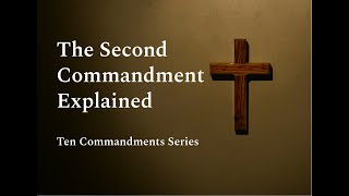 The Second Commandment Explained  Ten Commandments Series [upl. by Wendelin]