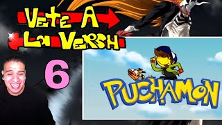 VETE A LA VERSH  PUCHAMON 6 REACCION [upl. by Sandy945]