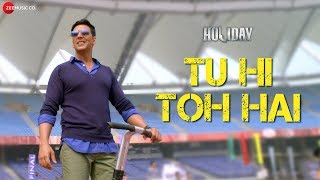 Tu Hi Toh Hai  Akshay Kumar amp Sonakshi Sinha  Holiday  Pritam  Benny Dayal [upl. by Oremoh388]