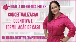 Qual a DIFERENÇA entre Formulação de Caso e Conceitualização Cognitiva 2323 [upl. by Trumaine]