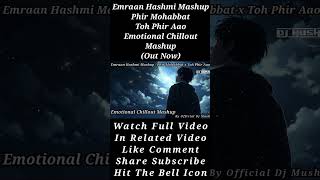 Emraan Hashmi Mashup  Phir Mohabbat Toh Phir Aao  Emotional Chillout Mashup  By Official Dj Mush [upl. by Etnaik]