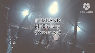 【韓中歌詞】FTISLAND My Birthday Korean ver [upl. by Marian]