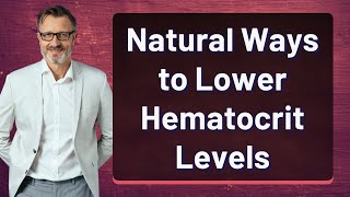 Natural Ways to Lower Hematocrit Levels [upl. by Tanberg]