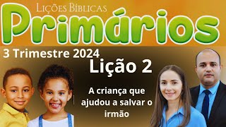 EBD Lição 2 Primários  A criança que ajudou a salvar o irmão  EBD 3 Trimestre 2024 [upl. by Allevon480]