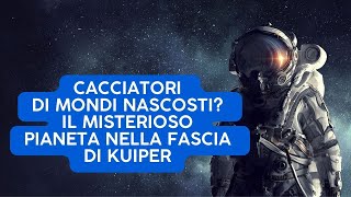 Cacciatori di Mondi nascosti Il misterioso pianeta della fascia di Kuiper [upl. by Ryun385]