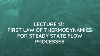 Lecture 13 First Law of Thermodynamics for Steady State Flow Processes [upl. by Tamsky]