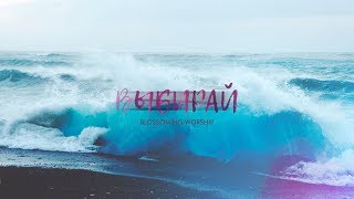 Blossoming Worship – ВЫБИРАЙ lyrics [upl. by Bilski638]