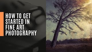 How to get started in Fine Art Photography Important questions answered [upl. by Standley]