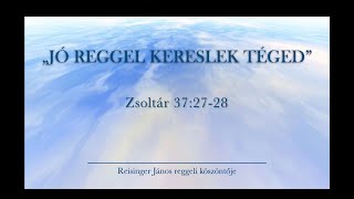 Reggeli köszöntő 20231012  Zsoltár 372728  Reisinger János [upl. by Hsiri]