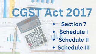 Section 7 of CGST ACT 2017 with Schedule I II III [upl. by Andrei651]