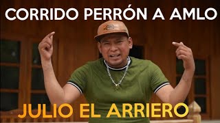 CORRIDO PERRON A ANDRÉS MANUEL LÓPEZ OBRADOR JULIO EL ARRIERO [upl. by Enomas]